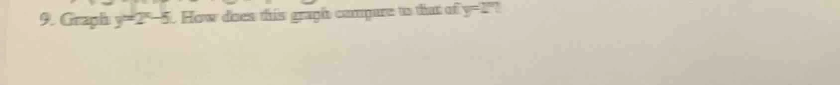 9. graph $y=2^x - 5$. how does this graph compare to that of $y=2^x$?