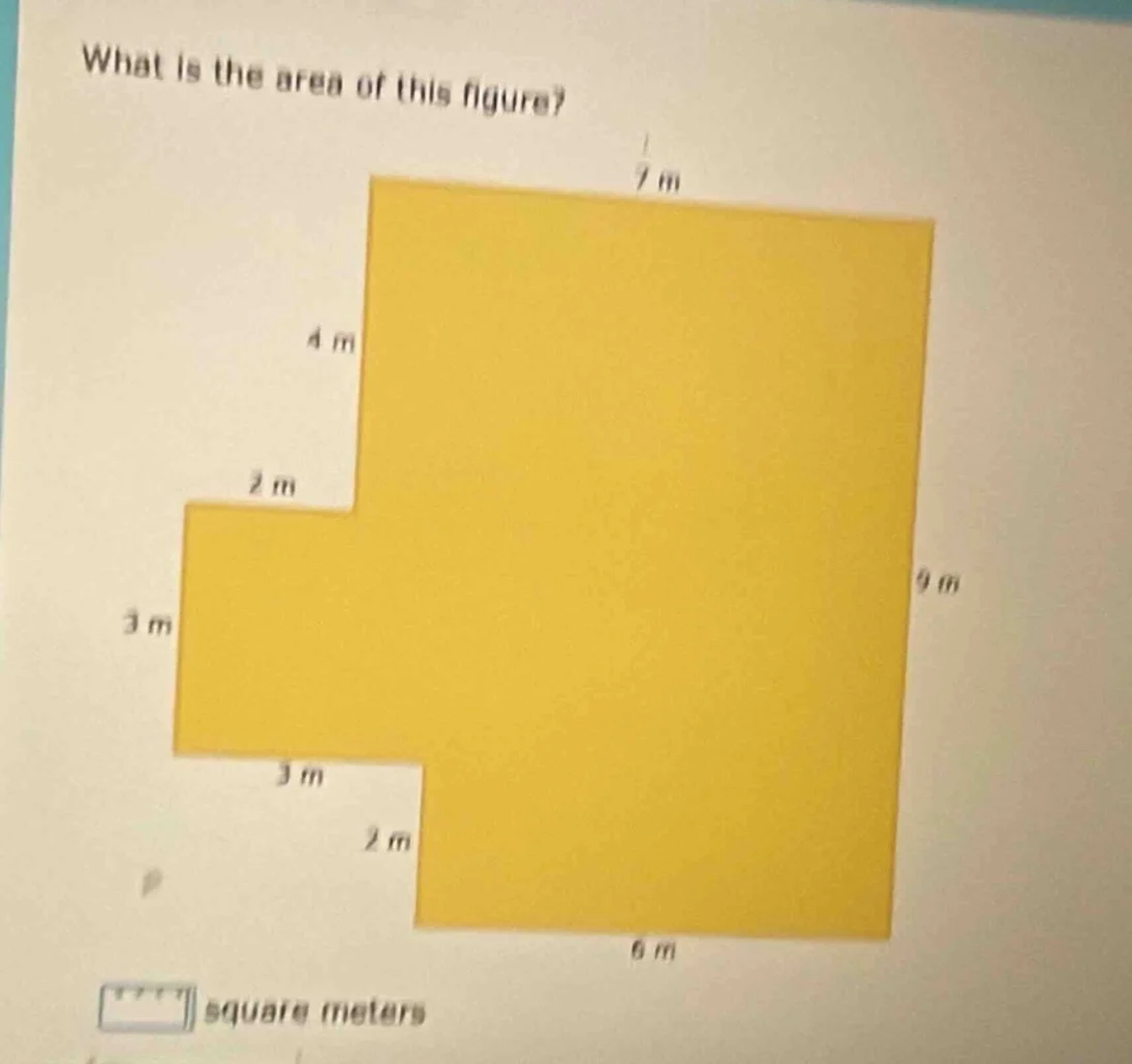 what is the area of this figure? 7 m 4 m 2 m 3 m 9 m 3 m 2 m 6 m square…