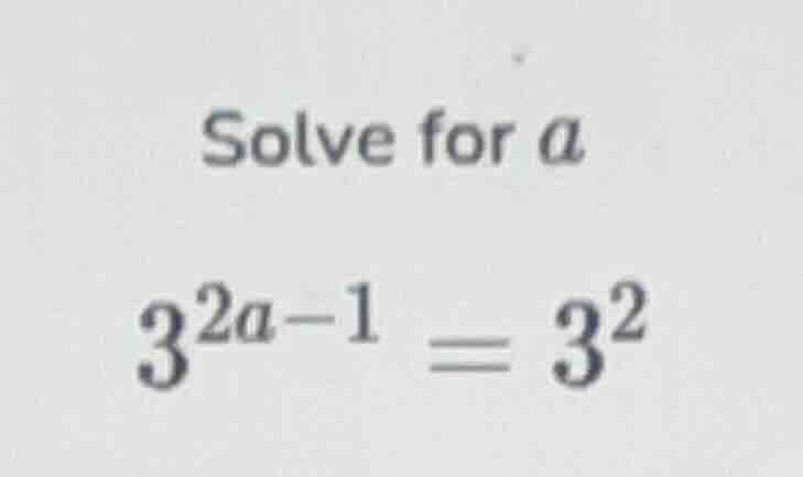 solve for $a$ $3^{2a-1} = 3^{2}$