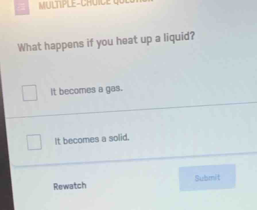 multiple-choice question what happens if you heat up a liquid? it becom…