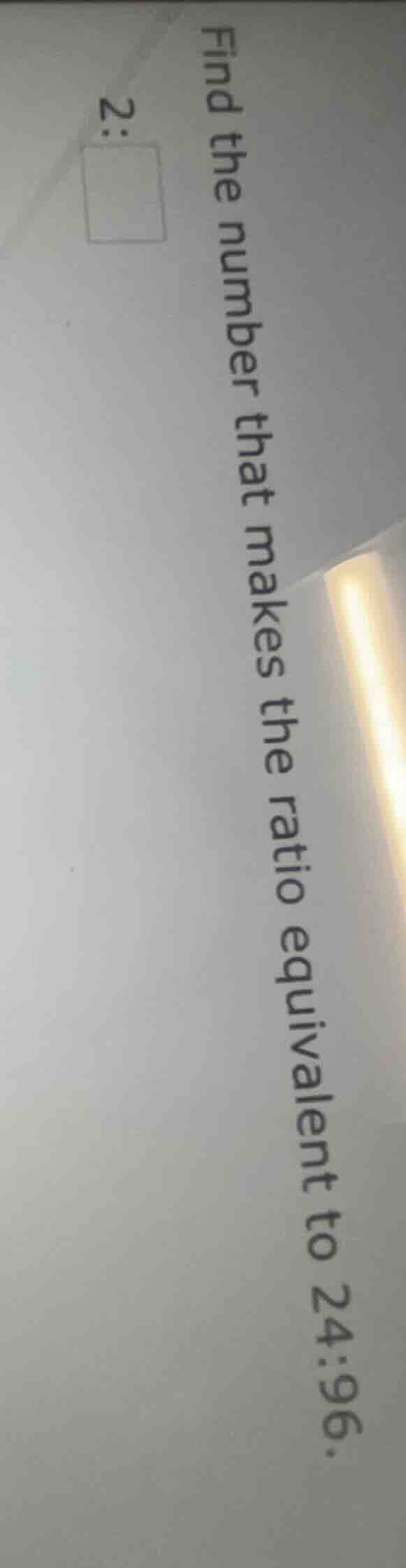 find the number that makes the ratio equivalent to 24:96. 2:□