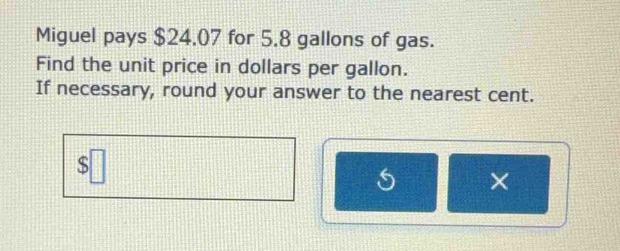 miguel pays $24.07 for 5.8 gallons of gas. find the unit price in dolla…