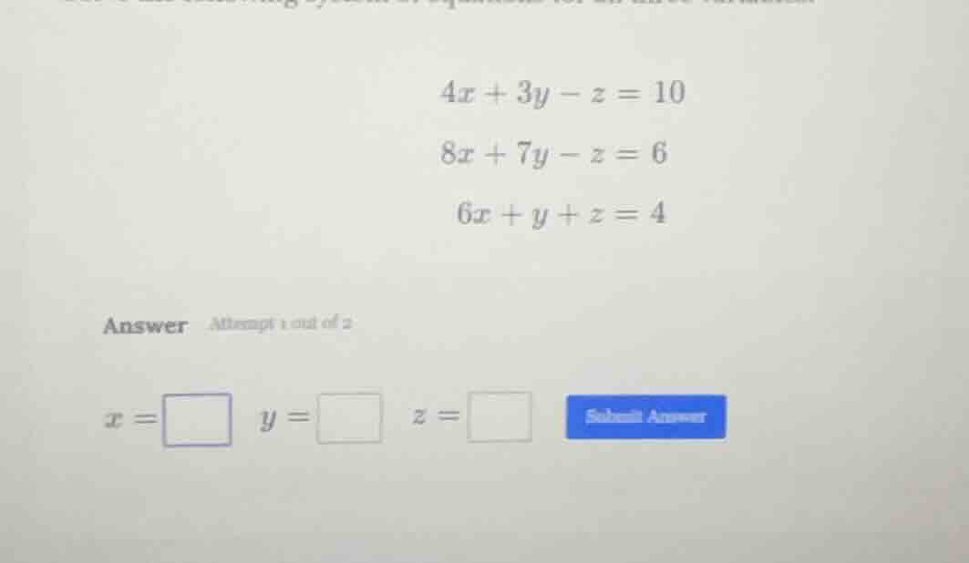 $4x + 3y - z = 10$ $8x + 7y - z = 6$ $6x + y + z = 4$ answer attempt 1 …