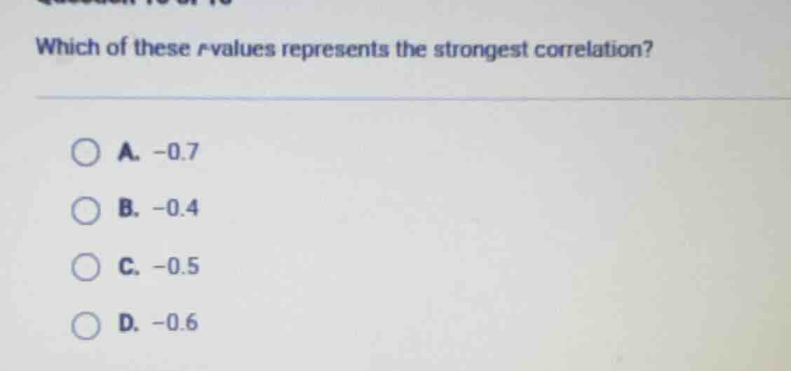 which of these r values represents the strongest correlation? a. -0.7 b…