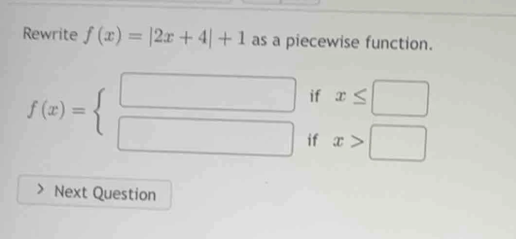 rewrite $f(x) = |2x + 4| + 1$ as a piecewise function. $f(x)=\\begin{ca…