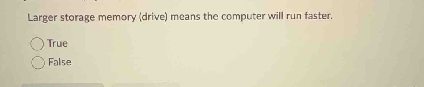 larger storage memory (drive) means the computer will run faster. true …