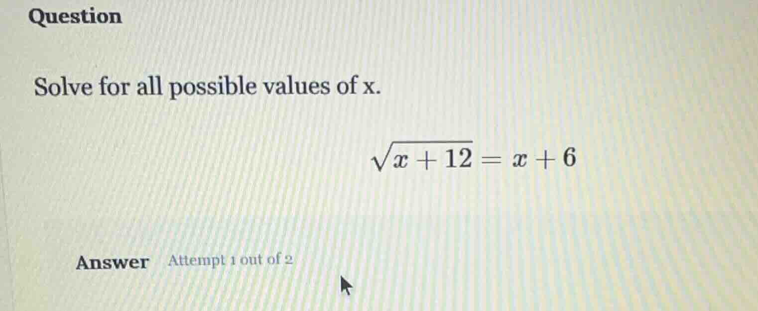 question solve for all possible values of x. $sqrt{x + 12} = x + 6$ ans…