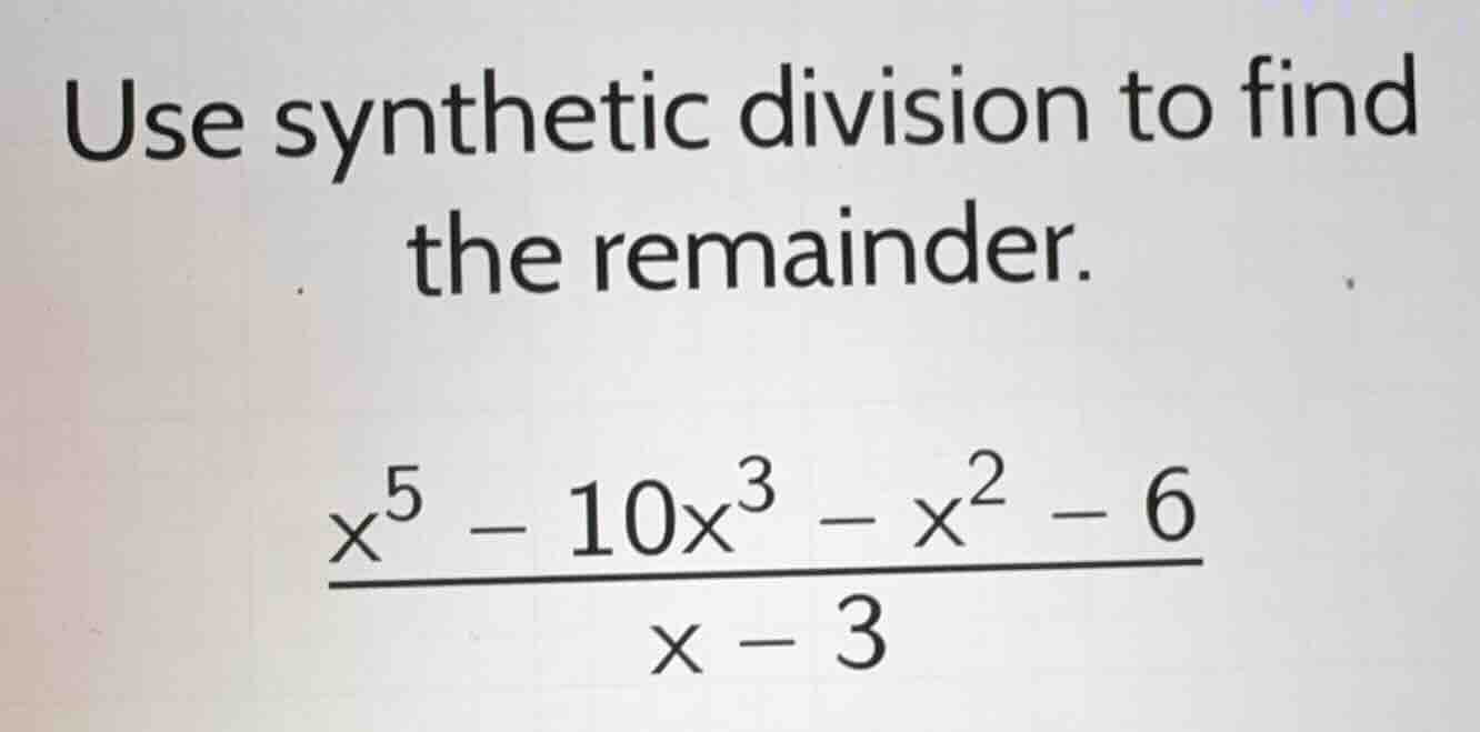 use synthetic division to find the remainder. $\frac{x^{5}-10x^{3}-x^{2…