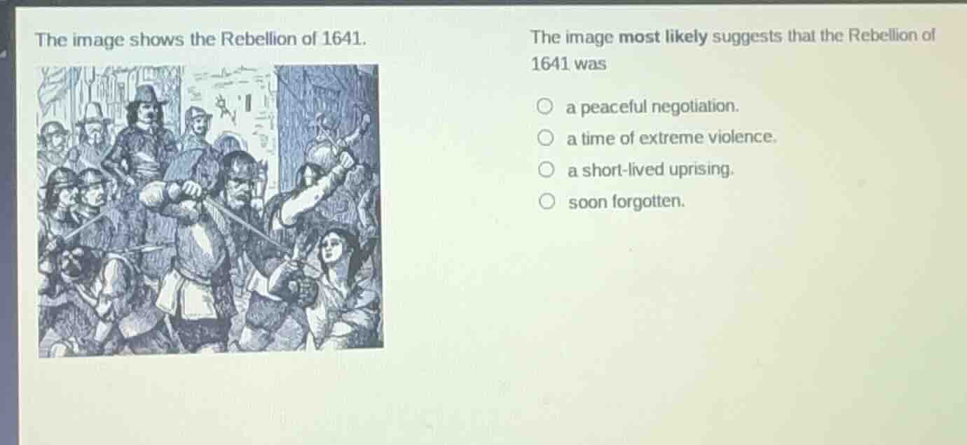 the image shows the rebellion of 1641. the image most likely suggests t…