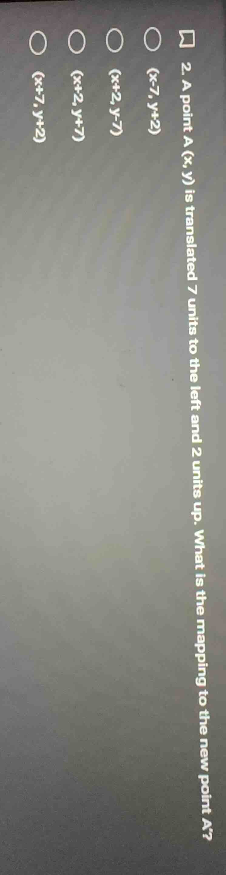2. a point a (x, y) is translated 7 units to the left and 2 units up. w…