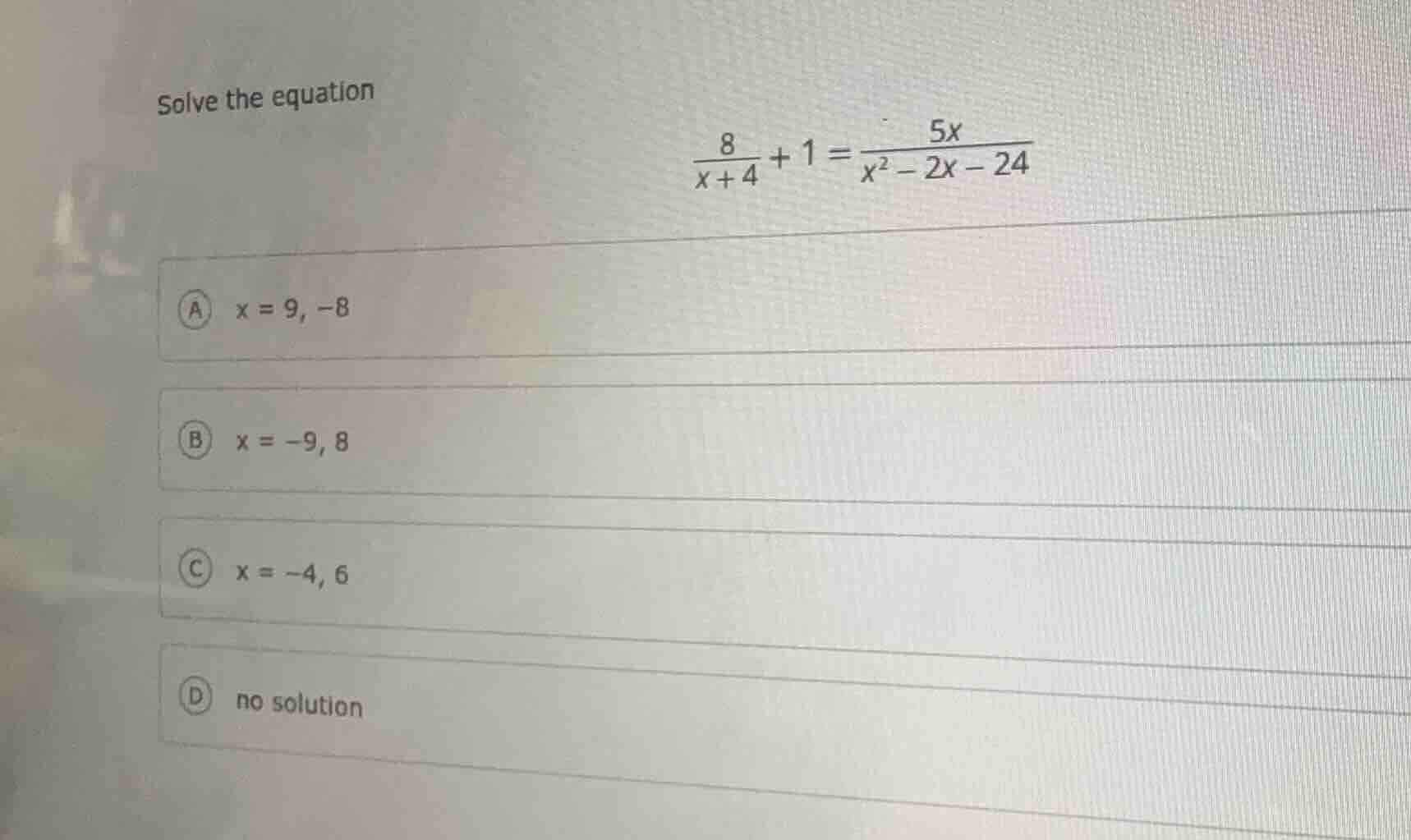 solve the equation $\frac{8}{x+4}+1=\frac{5x}{x^{2}-2x-24}$ a $x = 9, -…