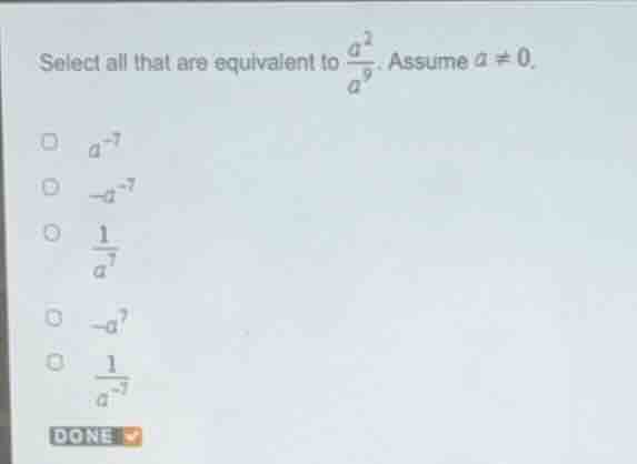select all that are equivalent to $\frac{a^{2}}{a^{9}}$. assume $a \ eq…