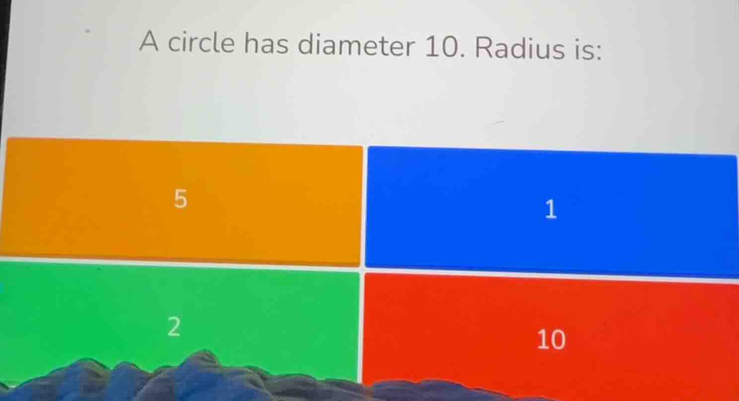 a circle has diameter 10. radius is: 5 1 2 10