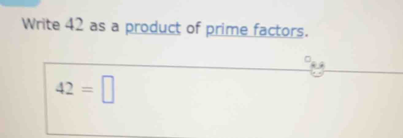 write 42 as a product of prime factors. $42 = \\square$