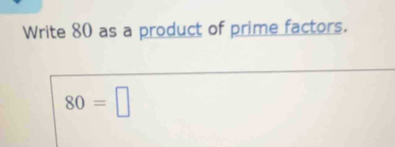 write 80 as a product of prime factors. $80 = \\square$