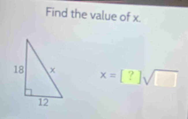 find the value of x. 18 12 $x = ?\\sqrt{\\quad}$