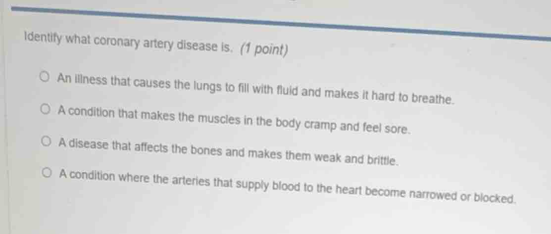 identify what coronary artery disease is. (1 point)○ an illness that ca…