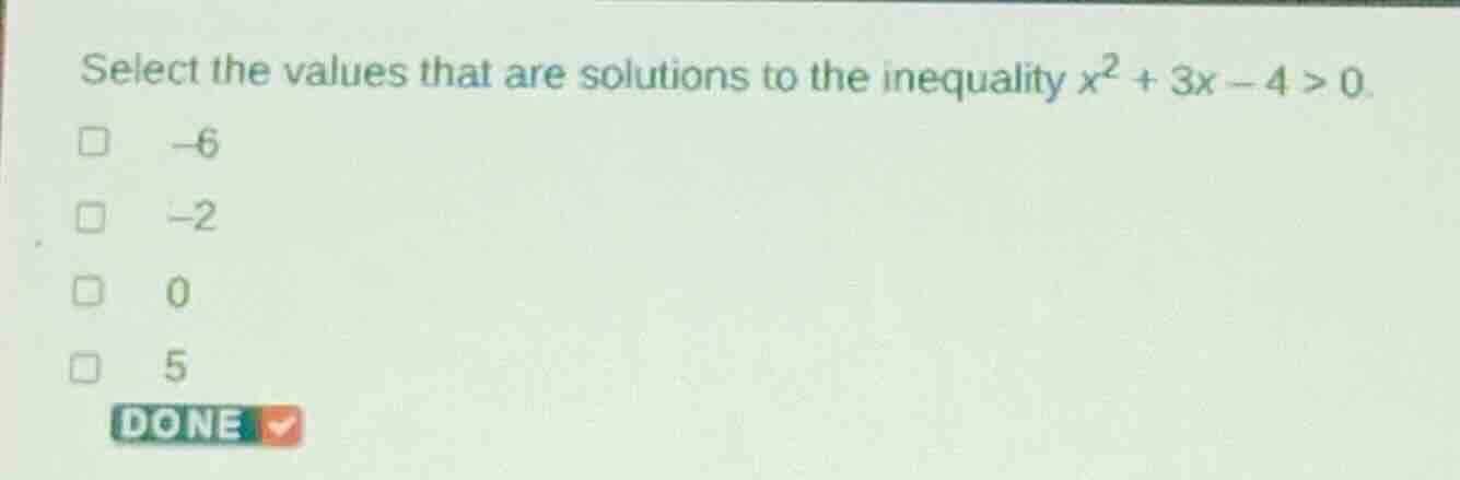 select the values that are solutions to the inequality $x^2 + 3x - 4 > …