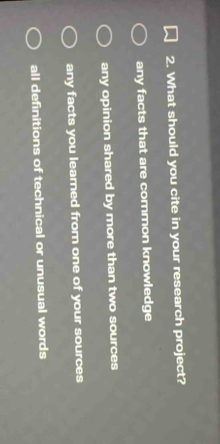 2. what should you cite in your research project?○ any facts that are c…