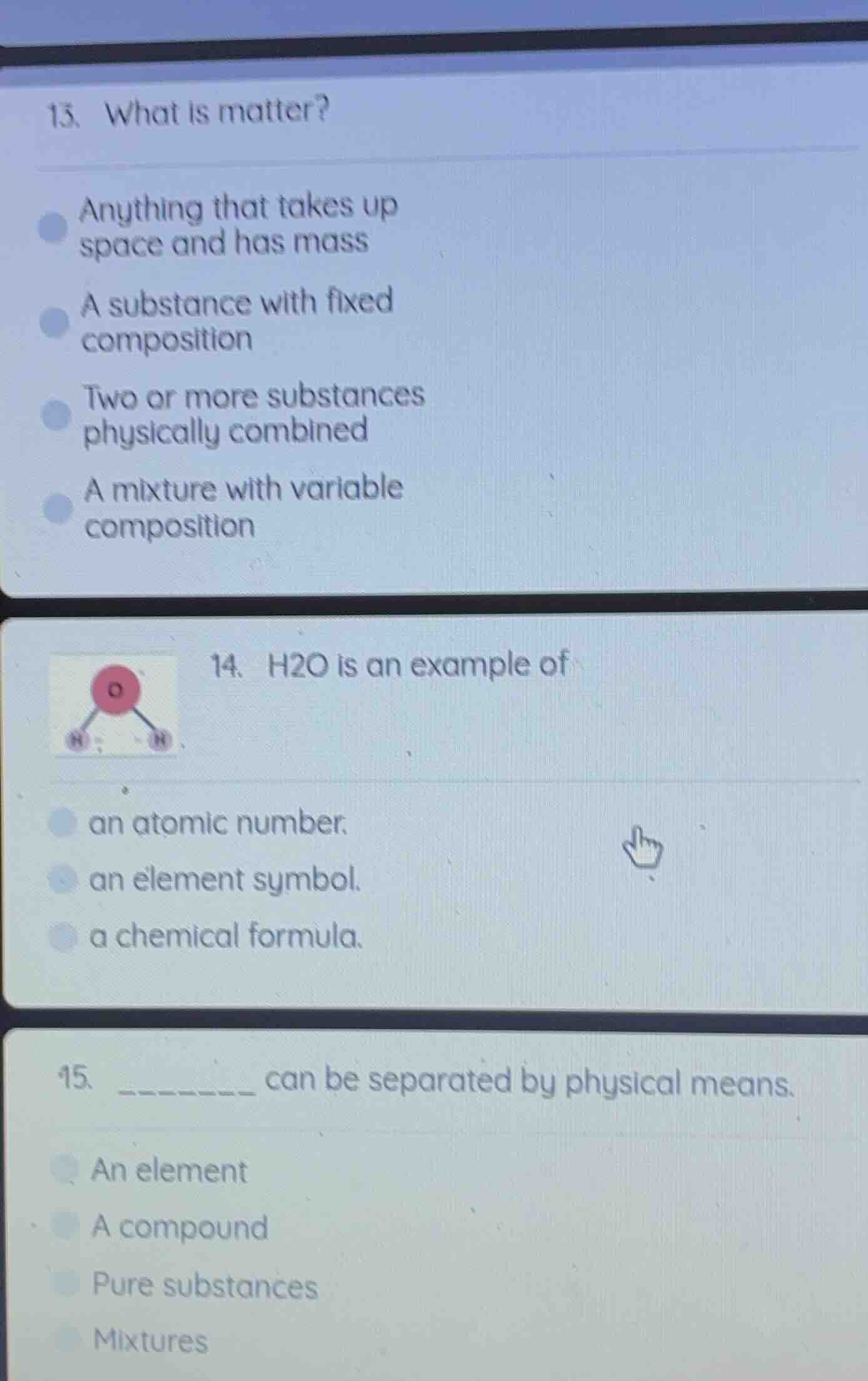 13. what is matter?anything that takes up space and has massa substance…