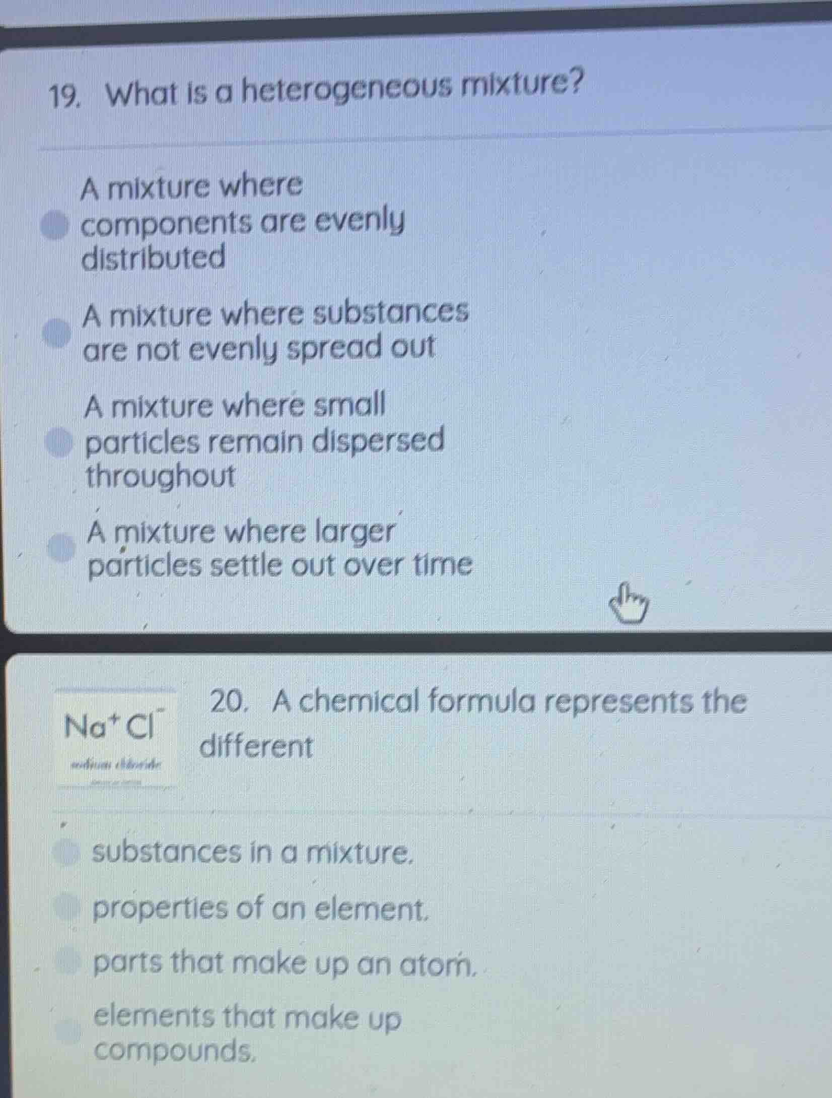 19. what is a heterogeneous mixture? a mixture where components are eve…