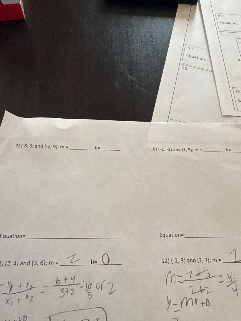 7) (-8, 6) and (-2, 9); m = ______ b=______ equation= _______________ 8…