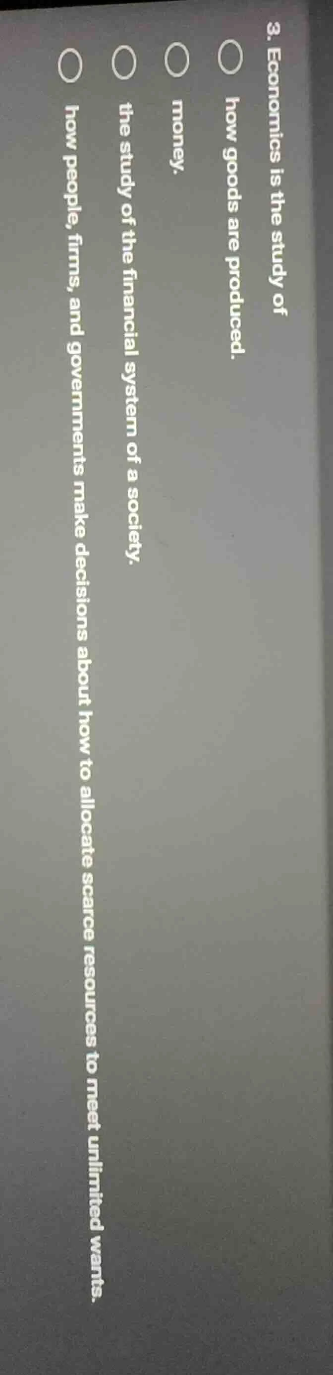3. economics is the study of ○ how goods are produced. ○ money. ○ the s…