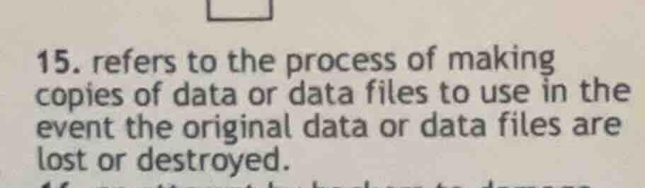 15. refers to the process of making copies of data or data files to use…