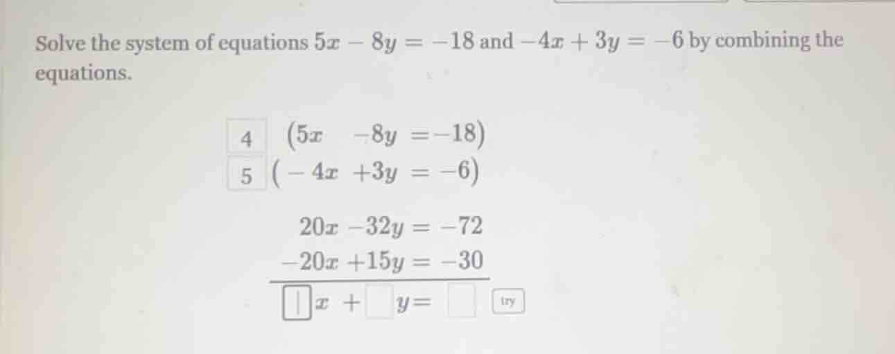 solve the system of equations $5x - 8y = -18$ and $-4x + 3y = -6$ by co…