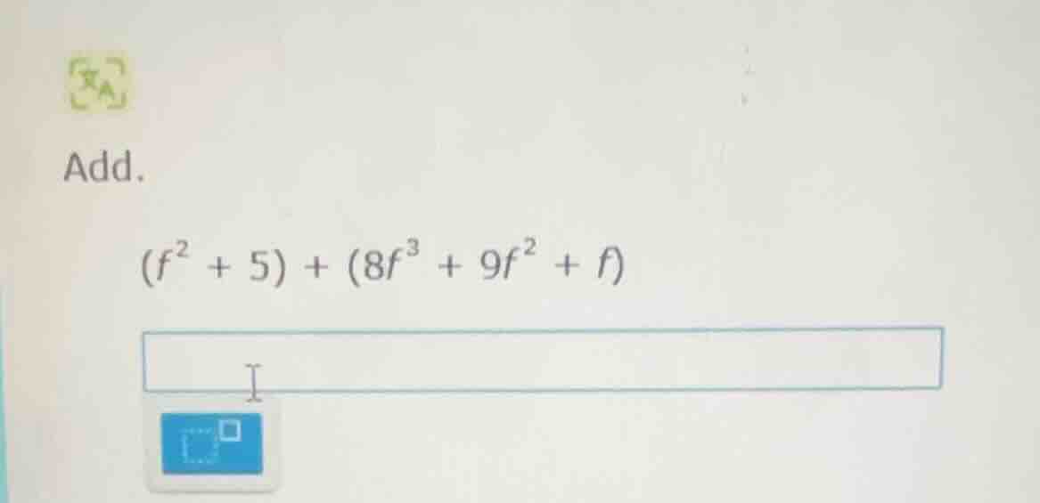 add. $(f^{2} + 5) + (8f^{3} + 9f^{2} + f)$