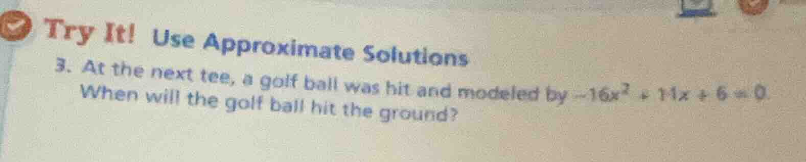 try it! use approximate solutions 3. at the next tee, a golf ball was h…