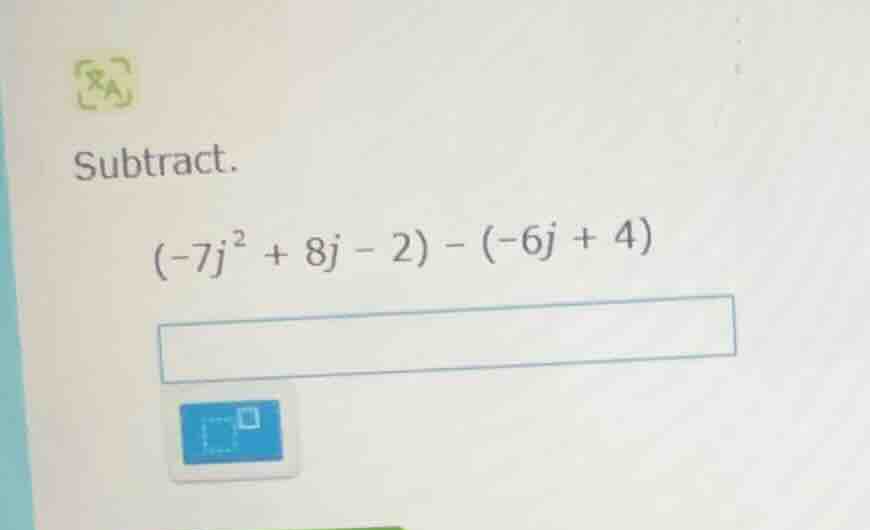 subtract. $(-7j^{2} + 8j - 2) - (-6j + 4)$