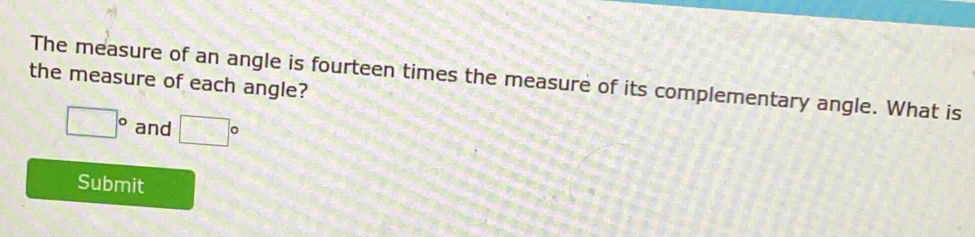 the measure of an angle is fourteen times the measure of its complement…