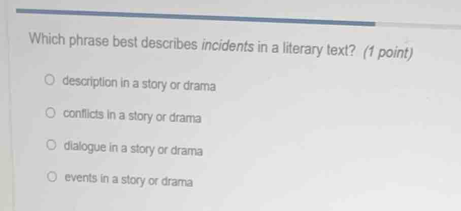 which phrase best describes incidents in a literary text? (1 point)○ de…