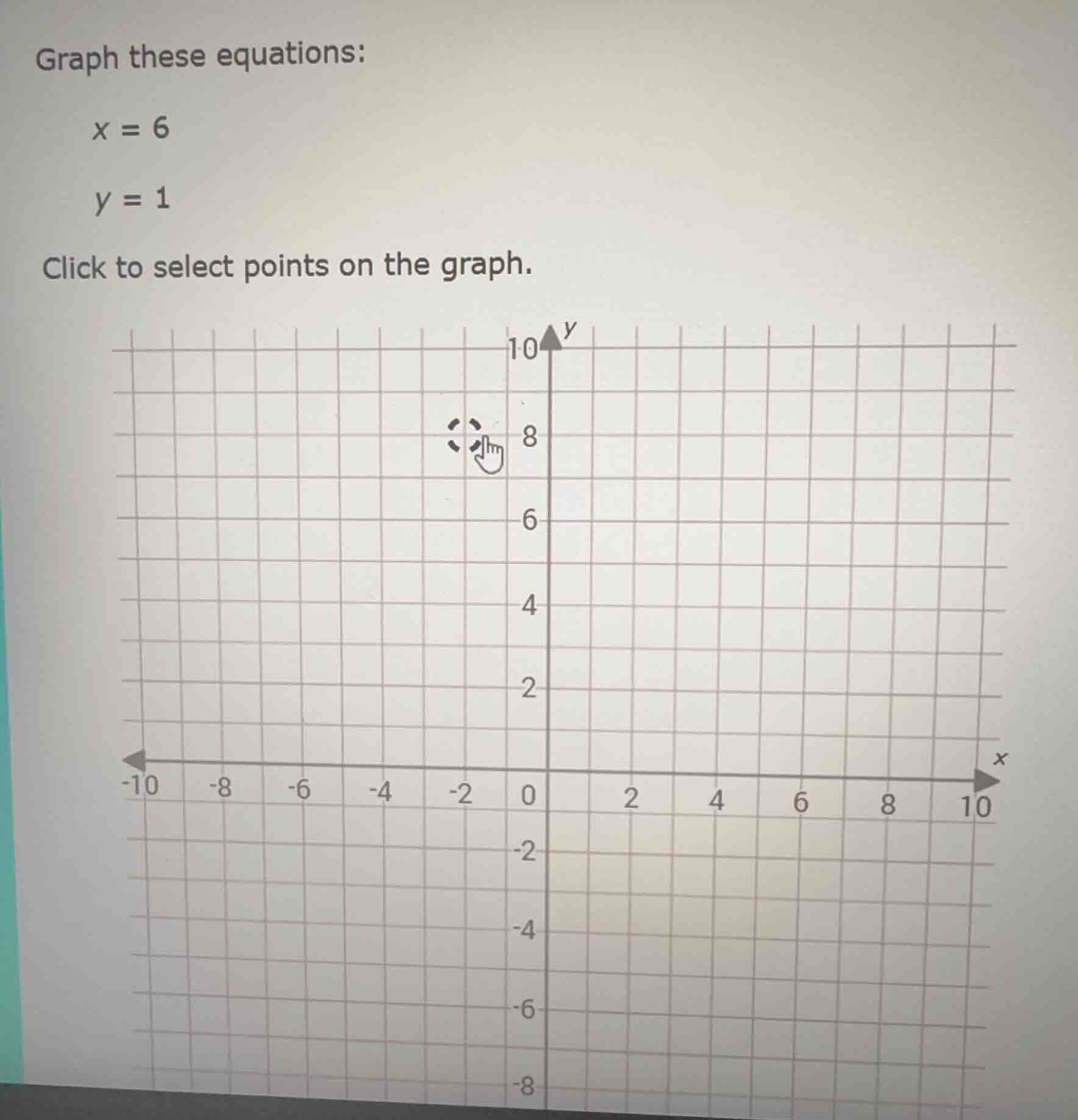 graph these equations:$x = 6$$y = 1$click to select points on the graph.