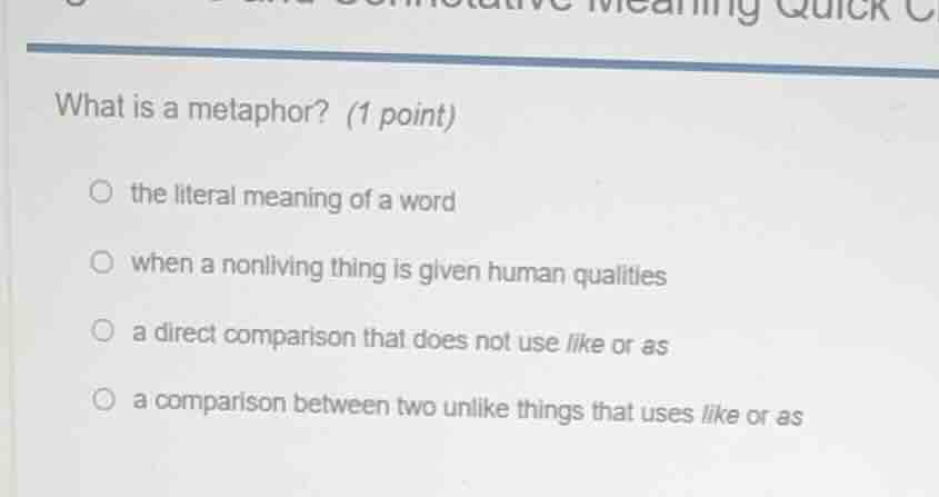 what is a metaphor? (1 point) ○ the literal meaning of a word ○ when a …