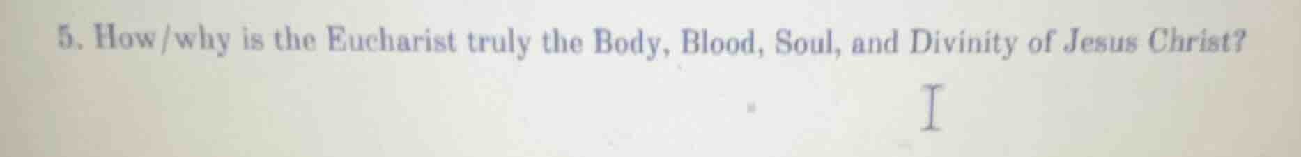 5. how/why is the eucharist truly the body, blood, soul, and divinity o…