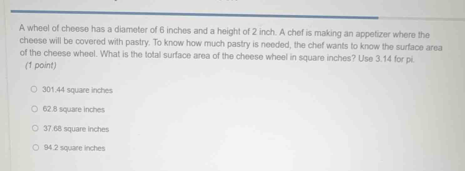 a wheel of cheese has a diameter of 6 inches and a height of 2 inch. a …