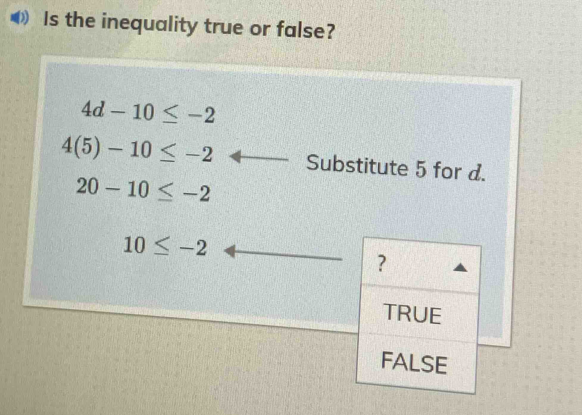 is the inequality true or false? $4d - 10 \\leq -2$ $4(5) - 10 \\leq -2…