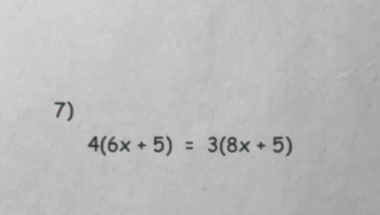 7) $4(6x + 5) = 3(8x + 5)$