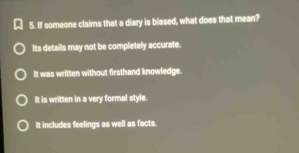 5. if someone claims that a diary is biased, what does that mean?its de…