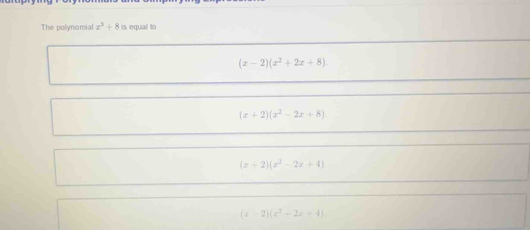 the polynomial $x^3 + 8$ is equal to $(x - 2)(x^2 + 2x + 8)$. $(x + 2)(…