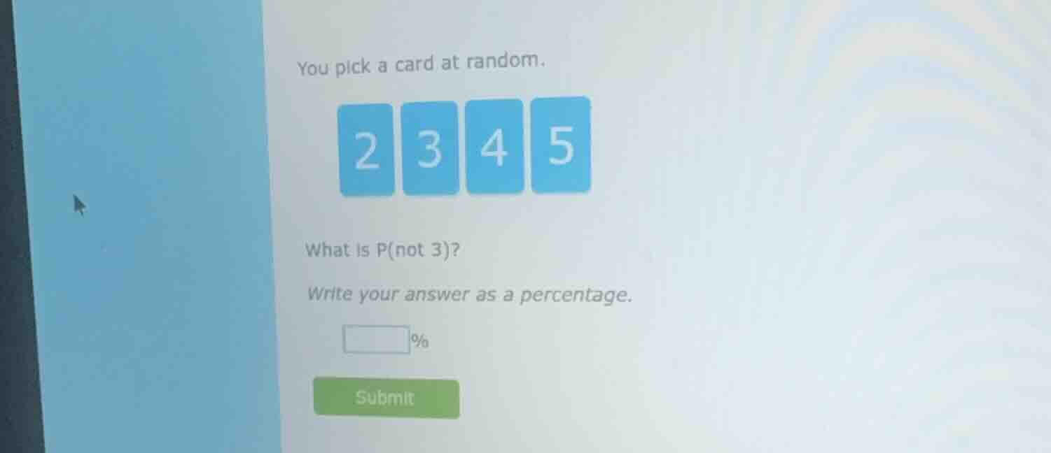 you pick a card at random.2 3 4 5what is p(not 3)?write your answer as …