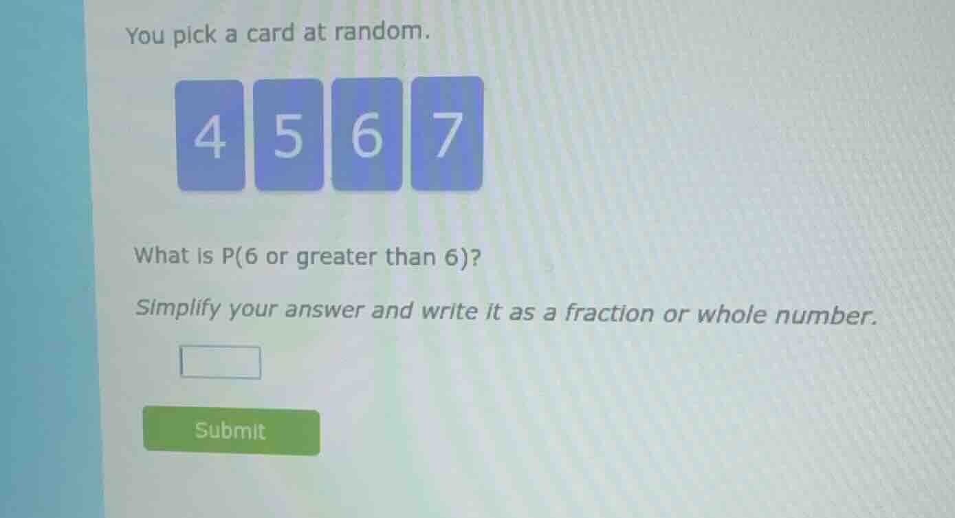 you pick a card at random. what is p(6 or greater than 6)? simplify you…