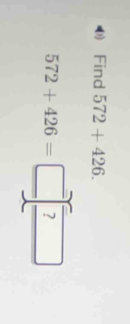 find $572 + 426$. $572 + 426 = \\square$