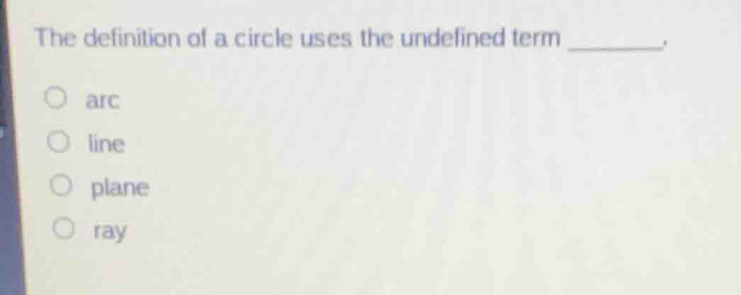 the definition of a circle uses the undefined term _______. arc line pl…