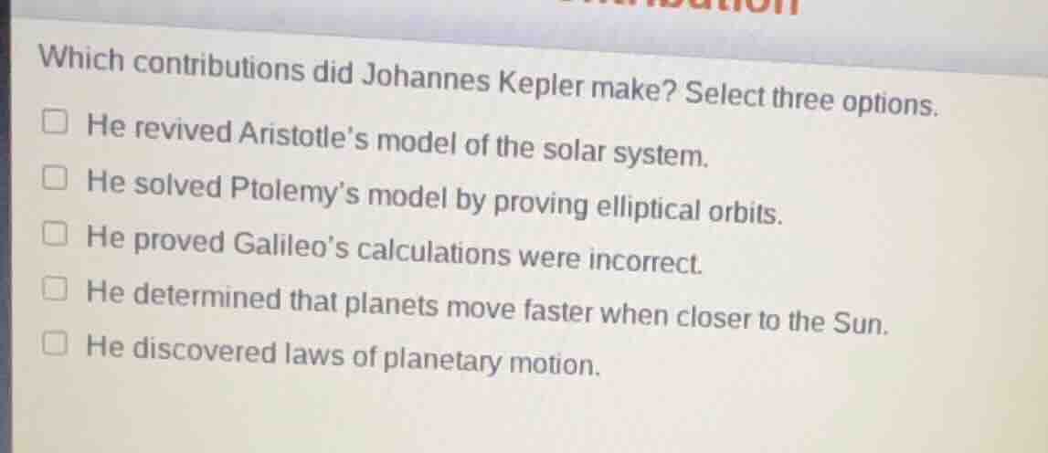 which contributions did johannes kepler make? select three options. he …