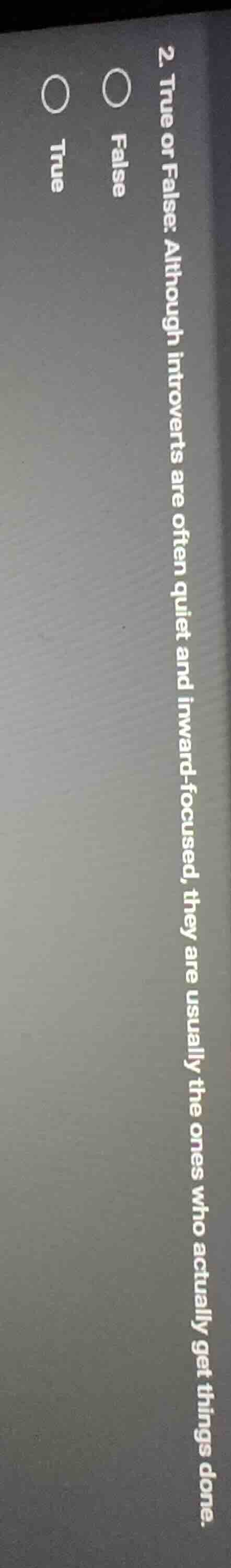2. true or false: although introverts are often quiet and inward-focuse…