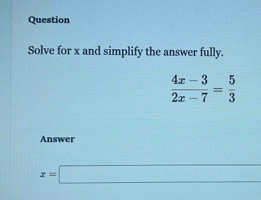 question solve for x and simplify the answer fully. $\frac{4x - 3}{2x -…