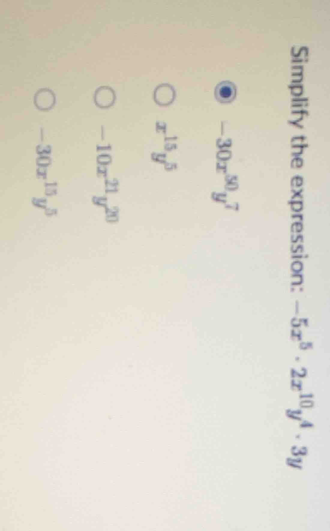 simplify the expression: $-5x^{5} \\cdot 2x^{10}y^{4} \\cdot 3y$$\bigci…